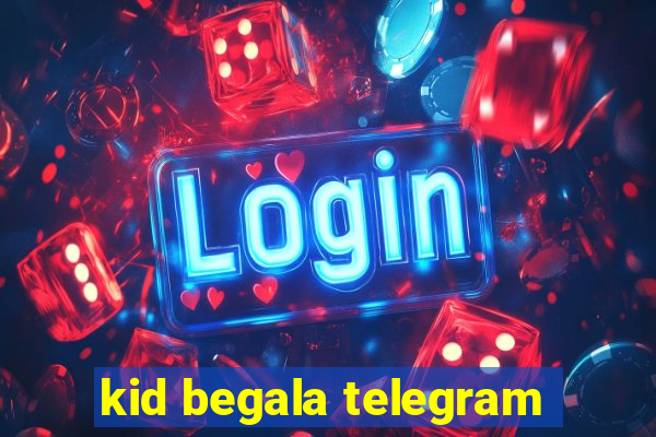 kid begala telegram